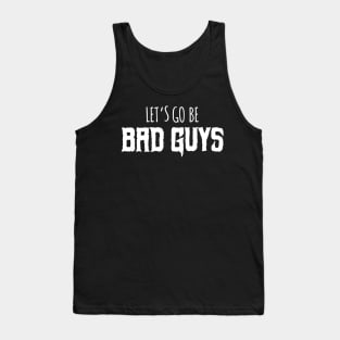 Let's go be bad guys! Tank Top